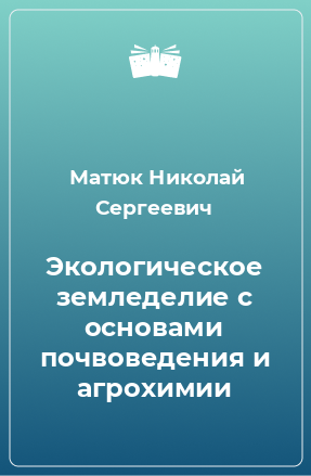 Книга Экологическое земледелие с основами почвоведения и агрохимии