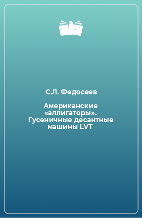 Книга Американские «аллигаторы». Гусеничные десантные машины LVT