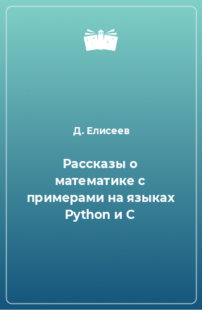 Книга Рассказы о математике с примерами на языках Python и C