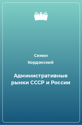 Книга Административные рынки СССР и России