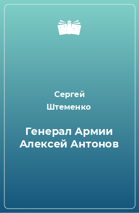 Книга Генерал Армии Алексей Антонов