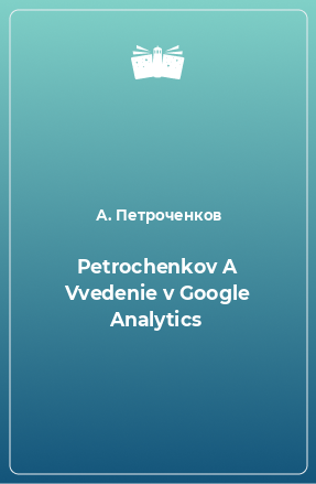 Книга Petrochenkov A Vvedenie v Google Analytics