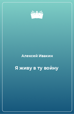 Книга Я живу в ту войну