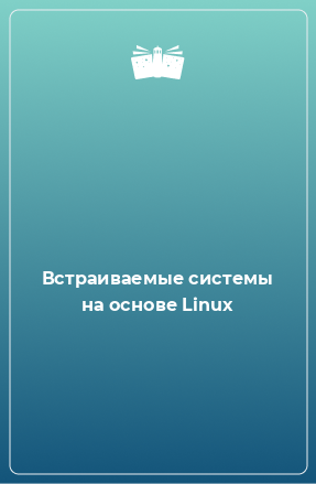 Книга Встраиваемые системы на основе Linux