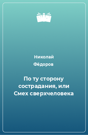 Книга По ту сторону сострадания, или Смех сверхчеловека