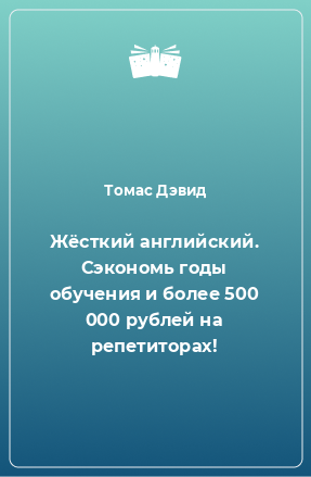 Книга Жёсткий английский. Сэкономь годы обучения и более 500 000 рублей на репетиторах!