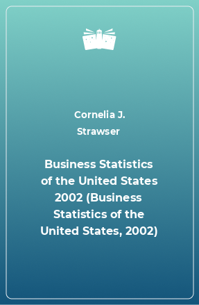 Книга Business Statistics of the United States 2002 (Business Statistics of the United States, 2002)