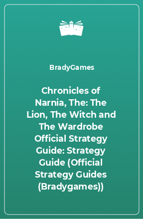Книга Chronicles of Narnia, The: The Lion, The Witch and The Wardrobe Official Strategy Guide: Strategy Guide (Official Strategy Guides (Bradygames))