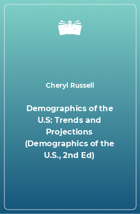 Книга Demographics of the U.S: Trends and Projections (Demographics of the U.S., 2nd Ed)