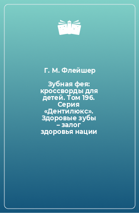 Книга Зубная фея: кроссворды для детей. Том 196. Серия «Дентилюкс». Здоровые зубы – залог здоровья нации