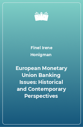 Книга European Monetary Union Banking Issues: Historical and Contemporary Perspectives