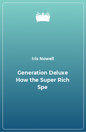 Книга Generation Deluxe How the Super Rich Spe