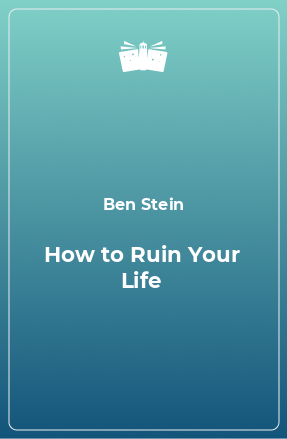 Книга How to Ruin Your Life
