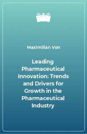 Книга Leading Pharmaceutical Innovation: Trends and Drivers for Growth in the Pharmaceutical Industry