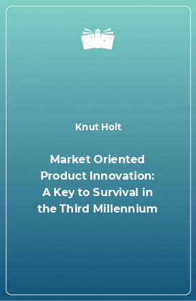 Книга Market Oriented Product Innovation: A Key to Survival in the Third Millennium
