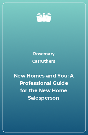 Книга New Homes and You: A Professional Guide for the New Home Salesperson