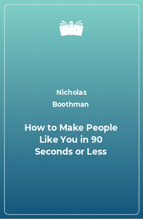 Книга How to Make People Like You in 90 Seconds or Less