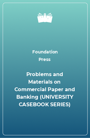 Книга Problems and Materials on Commercial Paper and Banking (UNIVERSITY CASEBOOK SERIES)