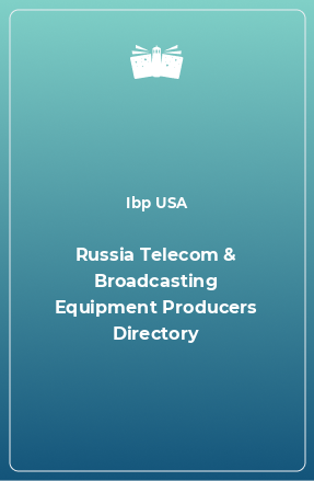 Книга Russia Telecom & Broadcasting Equipment Producers Directory