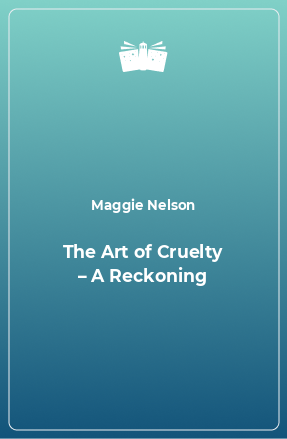 Книга The Art of Cruelty – A Reckoning