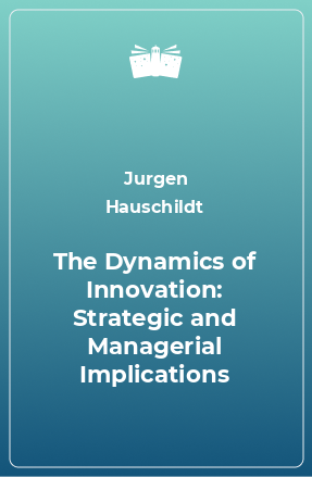 Книга The Dynamics of Innovation: Strategic and Managerial Implications