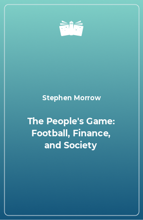 Книга The People's Game: Football, Finance, and Society