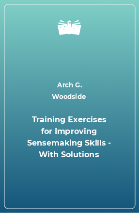 Книга Training Exercises for Improving Sensemaking Skills - With Solutions
