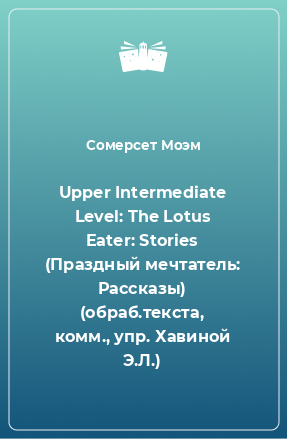 Книга Upper Intermediate Level: The Lotus Eater: Stories (Праздный мечтатель: Рассказы) (обраб.текста, комм., упр. Хавиной Э.Л.)