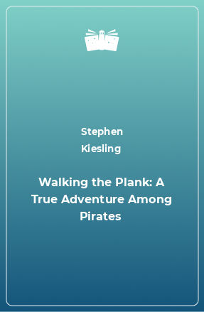 Книга Walking the Plank: A True Adventure Among Pirates
