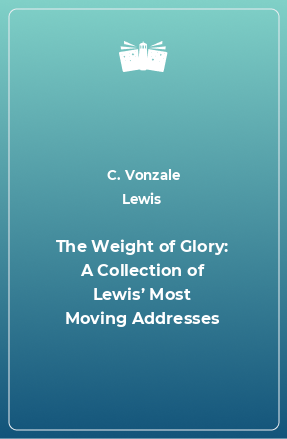 Книга The Weight of Glory: A Collection of Lewis’ Most Moving Addresses