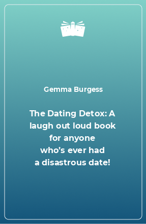 Книга The Dating Detox: A laugh out loud book for anyone who’s ever had a disastrous date!