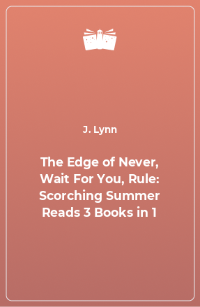 Книга The Edge of Never, Wait For You, Rule: Scorching Summer Reads 3 Books in 1
