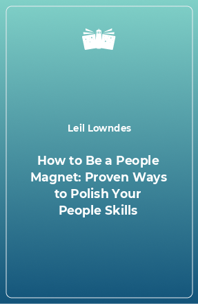 Книга How to Be a People Magnet: Proven Ways to Polish Your People Skills