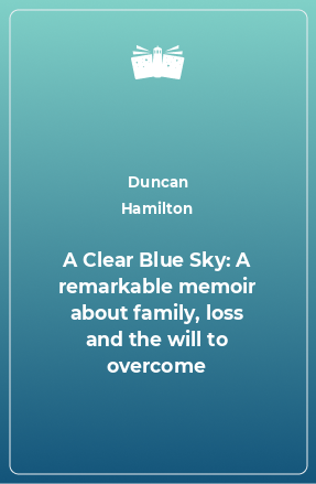Книга A Clear Blue Sky: A remarkable memoir about family, loss and the will to overcome