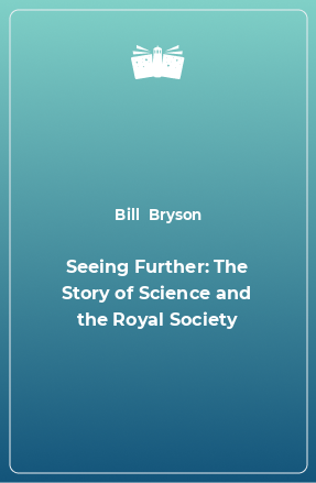 Книга Seeing Further: The Story of Science and the Royal Society