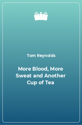 Книга More Blood, More Sweat and Another Cup of Tea
