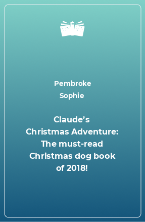 Книга Claude’s Christmas Adventure: The must-read Christmas dog book of 2018!