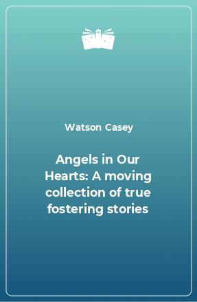 Книга Angels in Our Hearts: A moving collection of true fostering stories