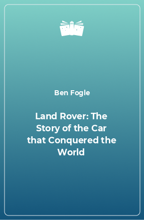 Книга Land Rover: The Story of the Car that Conquered the World