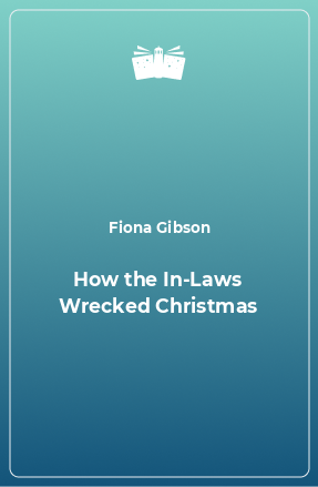 Книга How the In-Laws Wrecked Christmas