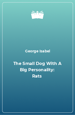 Книга The Small Dog With A Big Personality: Rats