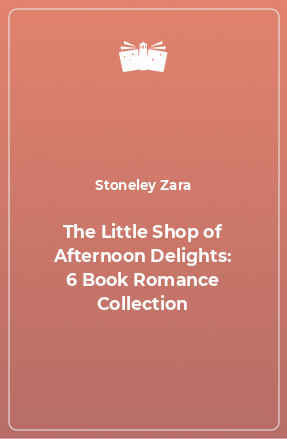 Книга The Little Shop of Afternoon Delights: 6 Book Romance Collection