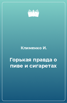 Книга Горькая правда о пиве и сигаретах