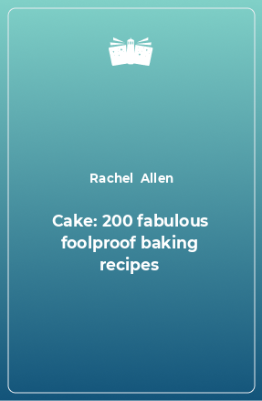 Книга Cake: 200 fabulous foolproof baking recipes