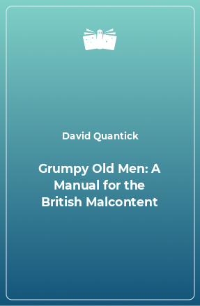 Книга Grumpy Old Men: A Manual for the British Malcontent