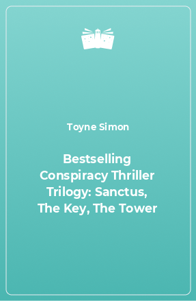 Книга Bestselling Conspiracy Thriller Trilogy: Sanctus, The Key, The Tower