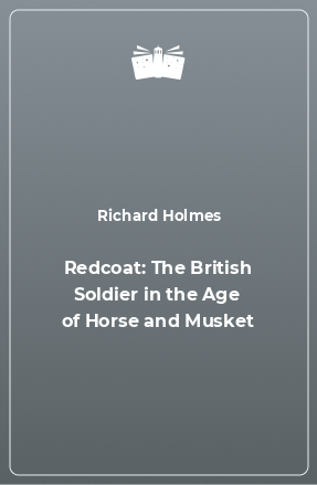 Книга Redcoat: The British Soldier in the Age of Horse and Musket