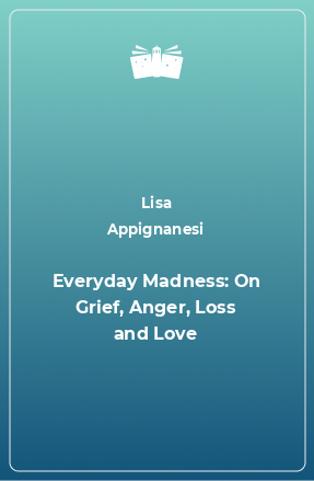 Книга Everyday Madness: On Grief, Anger, Loss and Love
