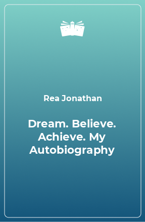 Книга Dream. Believe. Achieve. My Autobiography