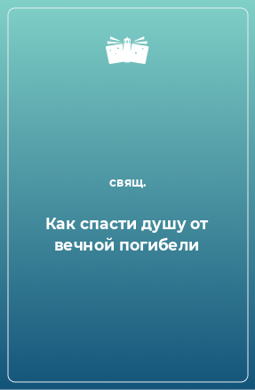 Книга Как спасти душу от вечной погибели